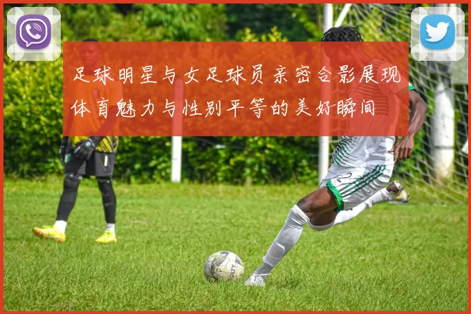 足球明星与女足球员亲密合影展现体育魅力与性别平等的美好瞬间