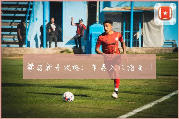 攀岩新手攻略：节奏入门指南_1