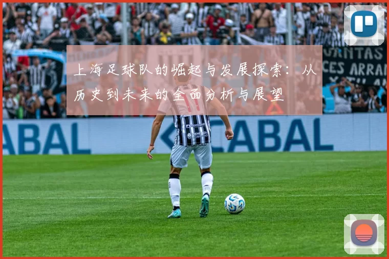 上海足球队的崛起与发展探索：从历史到未来的全面分析与展望