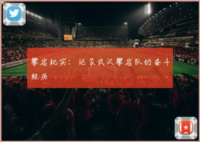 攀岩纪实：记录武汉攀岩队的奋斗经历